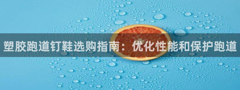 尊龙新版app首页：塑胶跑道钉鞋选购指南：优化性能和保护跑道