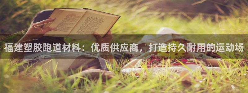 凯时k88最新：福建塑胶跑道材料：优质供应商，打造持久耐用的运动场