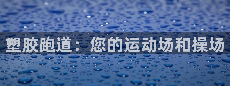 尊龙体育正规么：塑胶跑道：您的运动场和操场
