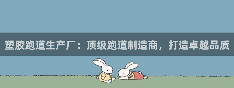 尊龙一人生就是博电子游戏：塑胶跑道生产厂：顶级跑道制造商，打造卓越品质
