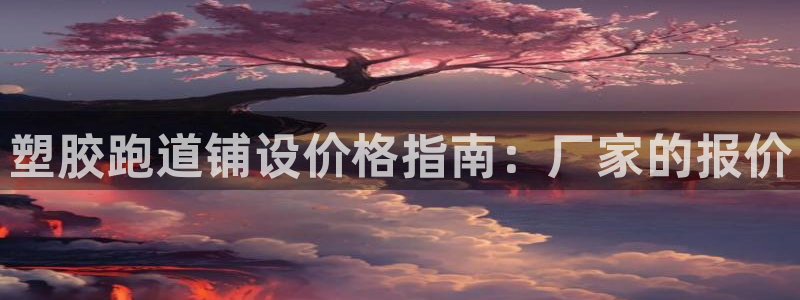 凯时a88：塑胶跑道铺设价格指南：厂家的报价