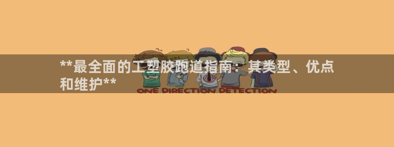 ag旗舰平台尊龙代言：**最全面的工塑胶跑道指南：其类型、优