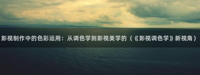 依依影院 成人：影视制作中的色彩运用：从调色学到影视美学的（《影视调色学》新视角）