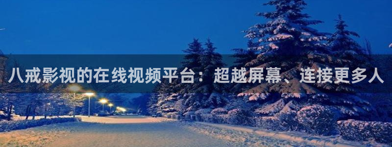 依依视频：八戒影视的在线视频平台：超越屏幕、连接更多人